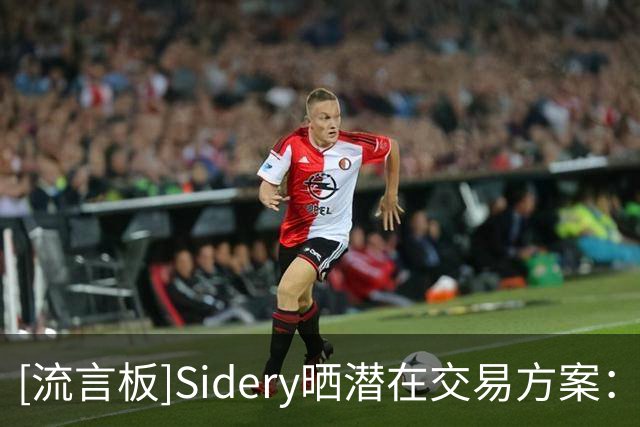 [流言板]Sidery晒潜在交易方案：铂金+穆迪换特纳+罗林斯